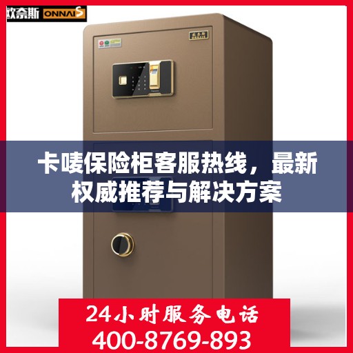 卡唛保险柜客服热线，最新权威推荐与解决方案