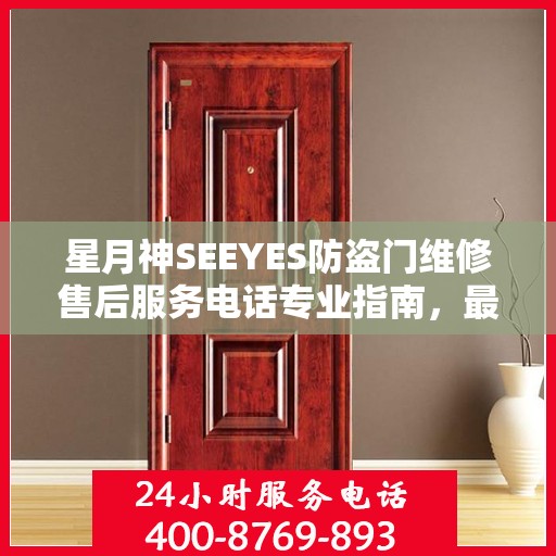 星月神SEEYES防盗门维修售后服务电话专业指南，最新维修攻略速递
