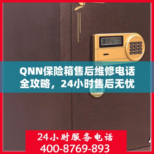 QNN保险箱售后维修电话全攻略，24小时售后无忧服务解密