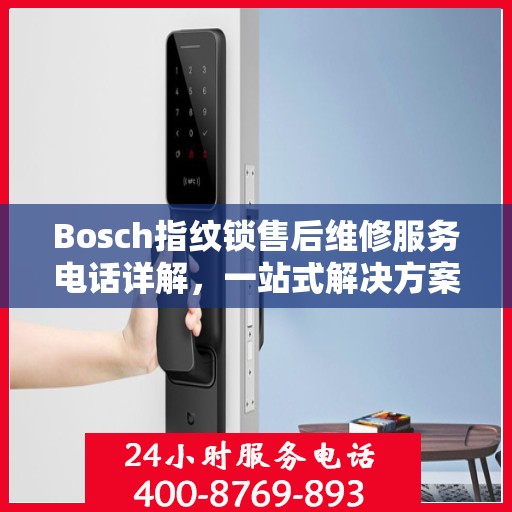 Bosch指纹锁售后维修服务电话详解，一站式解决方案攻略