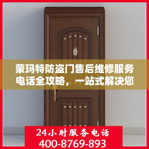 蒙玛特防盗门售后维修服务电话全攻略，一站式解决您的维修需求