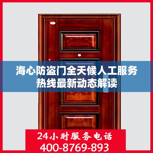 海心防盗门全天候人工服务热线最新动态解读