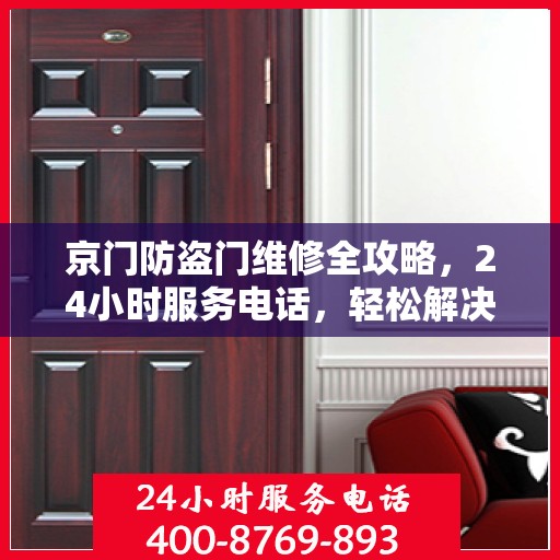 京门防盗门维修全攻略，24小时服务电话，轻松解决您的维修难题