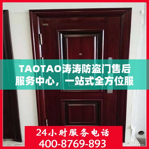 TAOTAO涛涛防盗门售后服务中心，一站式全方位服务攻略