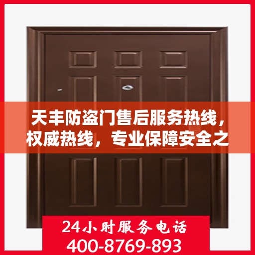 天丰防盗门售后服务热线，权威热线，专业保障安全之门服务体验