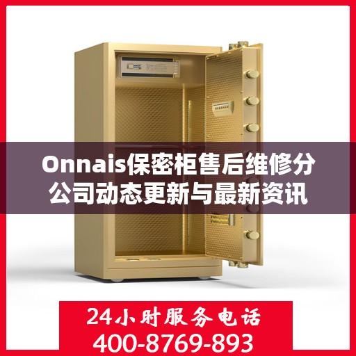 Onnais保密柜售后维修分公司动态更新与最新资讯