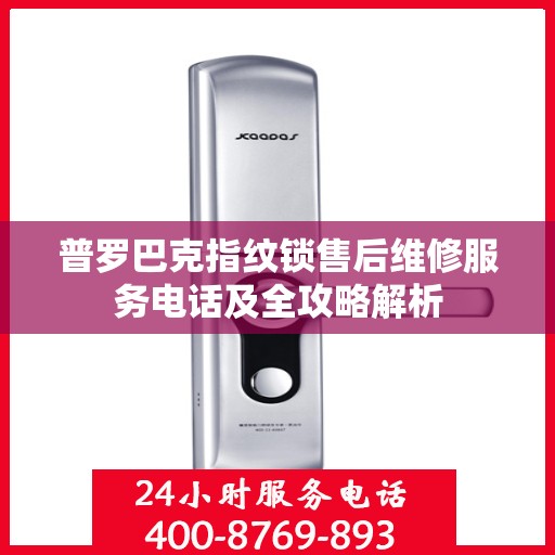 普罗巴克指纹锁售后维修服务电话及全攻略解析