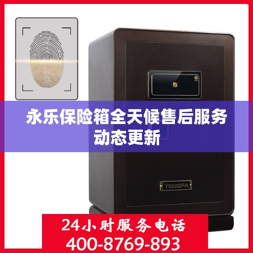永乐保险箱全天候售后服务动态更新