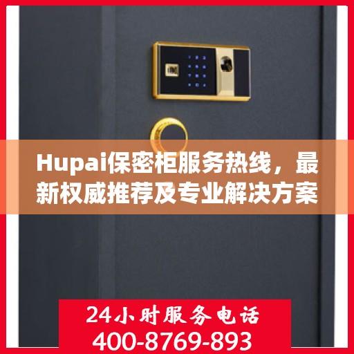 Hupai保密柜服务热线，最新权威推荐及专业解决方案