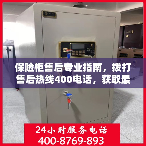 保险柜售后专业指南，拨打售后热线400电话，获取最新攻略与解决方案