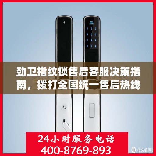 劲卫指纹锁售后客服决策指南，拨打全国统一售后热线400电话
