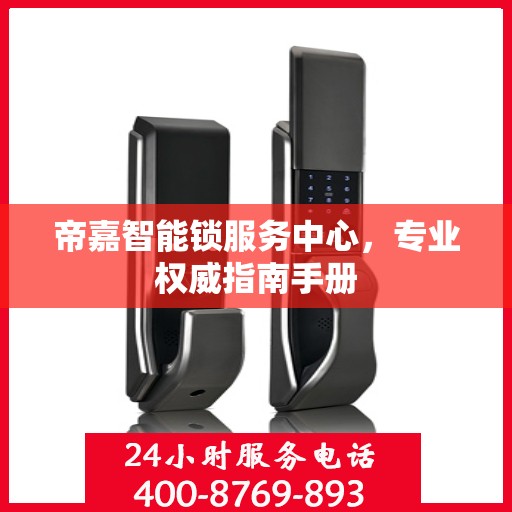 帝嘉智能锁服务中心，专业权威指南手册