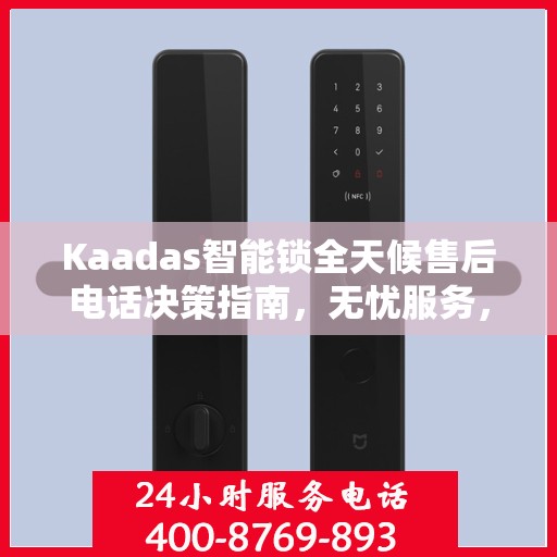 Kaadas智能锁全天候售后电话决策指南，无忧服务，贴心保障