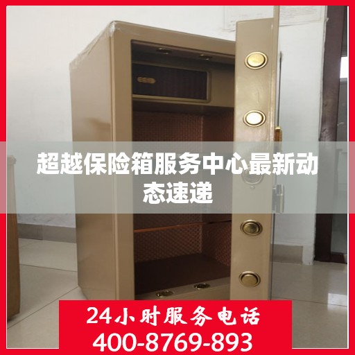 超越保险箱服务中心最新动态速递