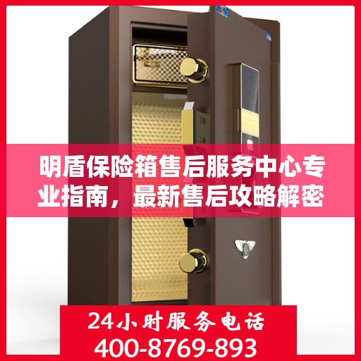 明盾保险箱售后服务中心专业指南，最新售后攻略解密