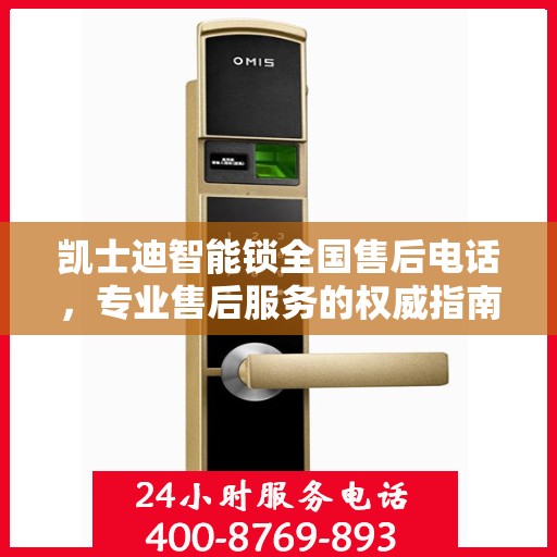 凯士迪智能锁全国售后电话，专业售后服务的权威指南