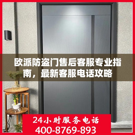 欧派防盗门售后客服专业指南，最新客服电话攻略