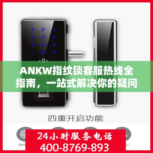 ANKW指纹锁客服热线全指南，一站式解决你的疑问与需求