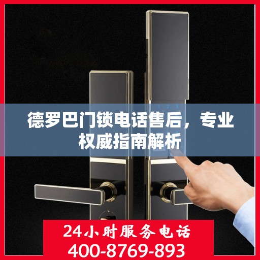 德罗巴门锁电话售后，专业权威指南解析