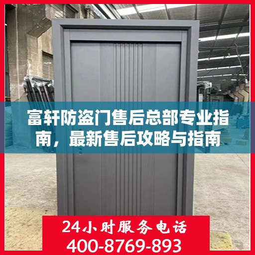 富轩防盗门售后总部专业指南，最新售后攻略与指南