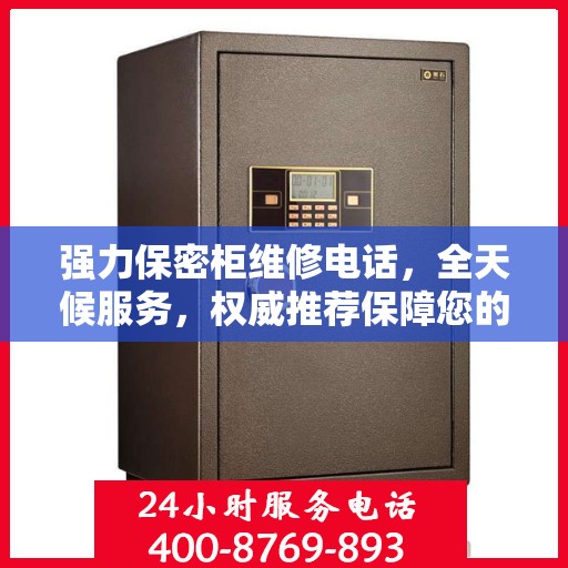 强力保密柜维修电话，全天候服务，权威推荐保障您的安全需求
