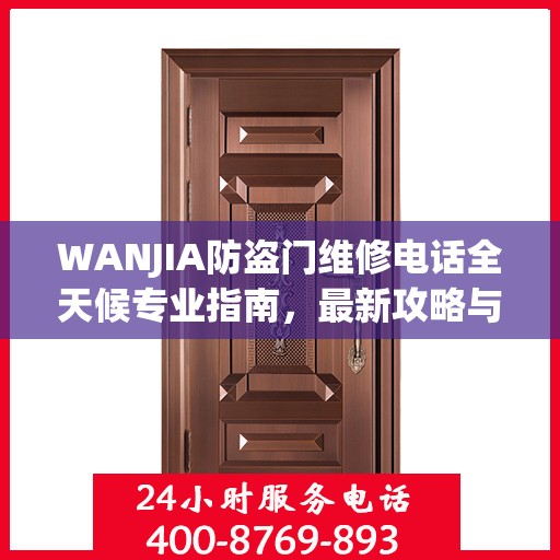 WANJIA防盗门维修电话全天候专业指南，最新攻略与快速响应服务