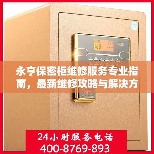 永亨保密柜维修服务专业指南，最新维修攻略与解决方案
