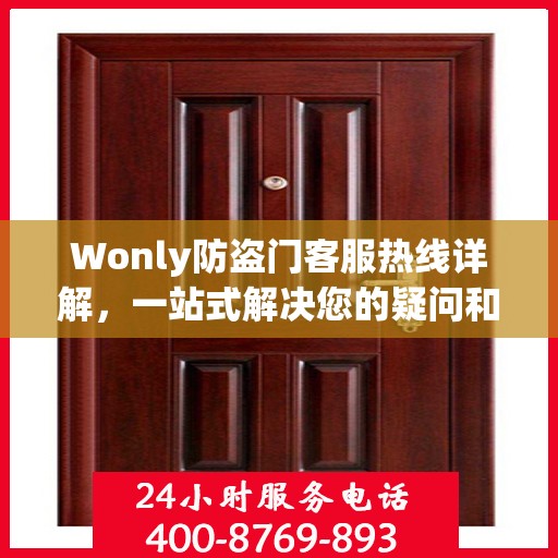 Wonly防盗门客服热线详解，一站式解决您的疑问和需求