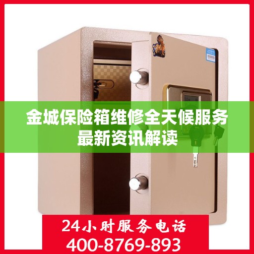 金城保险箱维修全天候服务最新资讯解读