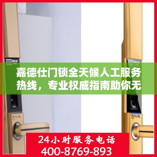 嘉德仕门锁全天候人工服务热线，专业权威指南助你无忧解锁