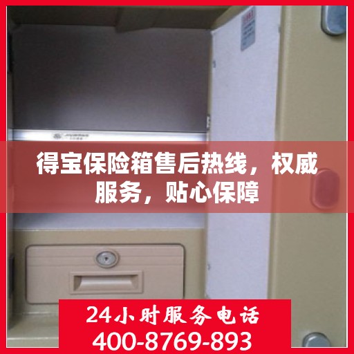得宝保险箱售后热线，权威服务，贴心保障
