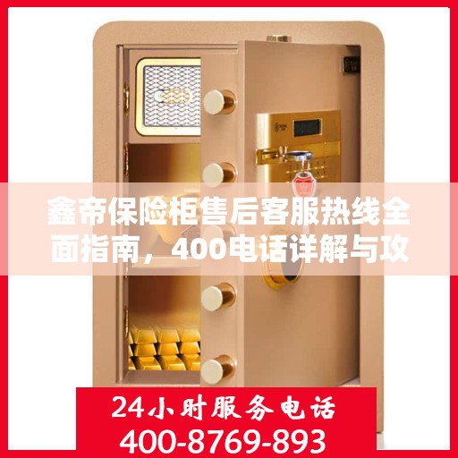 鑫帝保险柜售后客服热线全面指南，400电话详解与攻略