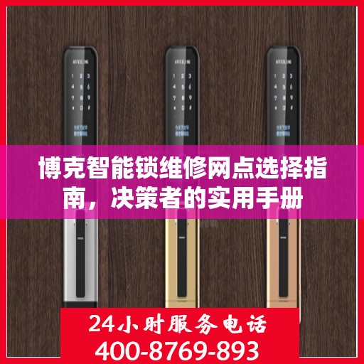 博克智能锁维修网点选择指南，决策者的实用手册