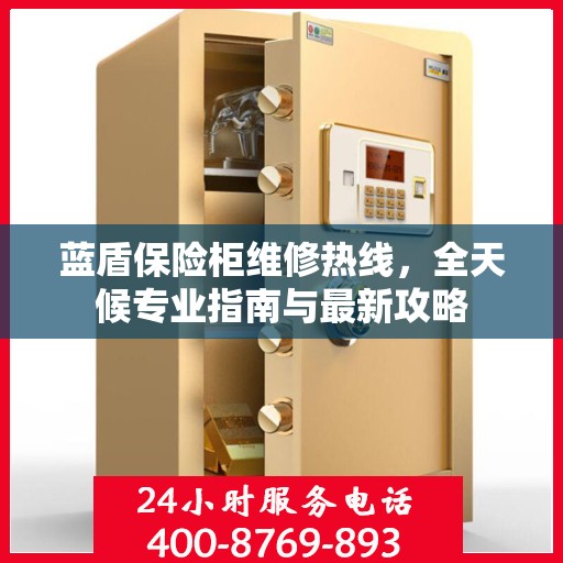 蓝盾保险柜维修热线，全天候专业指南与最新攻略