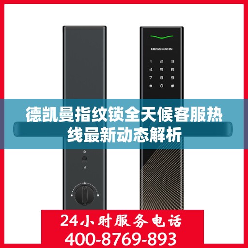 德凯曼指纹锁全天候客服热线最新动态解析