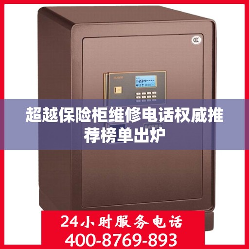 超越保险柜维修电话权威推荐榜单出炉