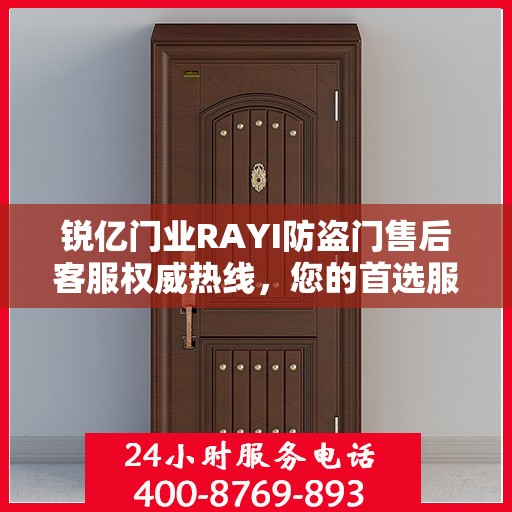 锐亿门业RAYI防盗门售后客服权威热线，您的首选服务指南