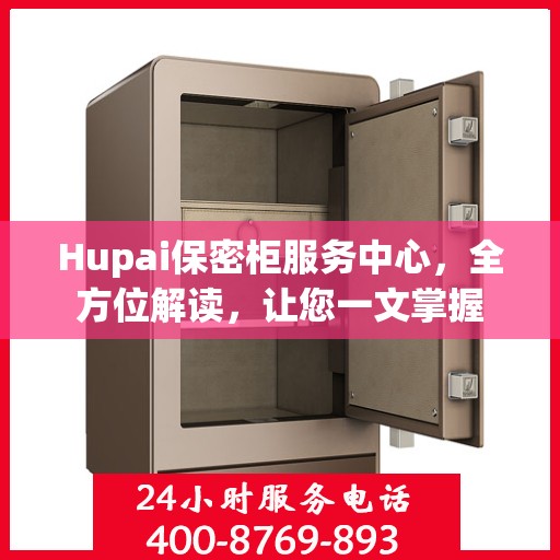 Hupai保密柜服务中心，全方位解读，让您一文掌握