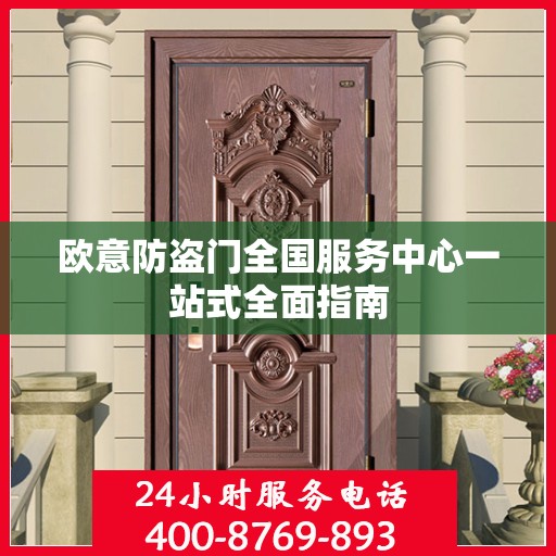 欧意防盗门全国服务中心一站式全面指南