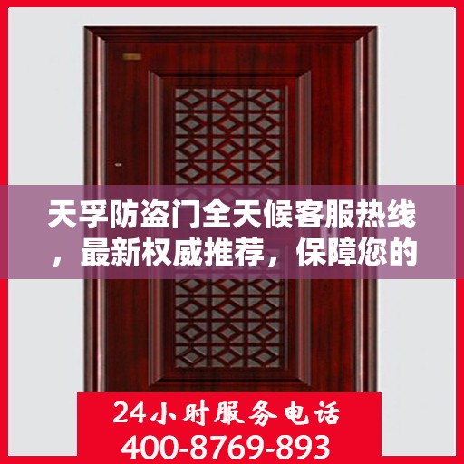 天孚防盗门全天候客服热线，最新权威推荐，保障您的安全之门
