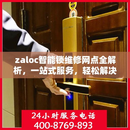 zaloc智能锁维修网点全解析，一站式服务，轻松解决您的锁事困扰