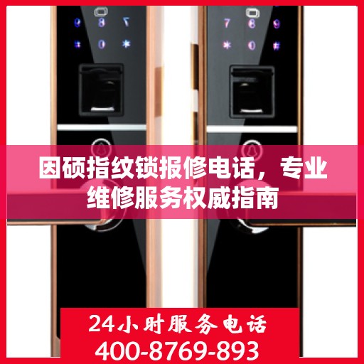 因硕指纹锁报修电话，专业维修服务权威指南
