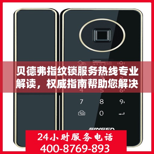 贝德弗指纹锁服务热线专业解读，权威指南帮助您解决问题