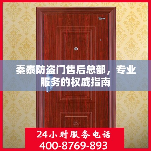 秦泰防盗门售后总部，专业服务的权威指南