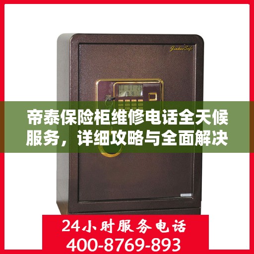 帝泰保险柜维修电话全天候服务，详细攻略与全面解决方案