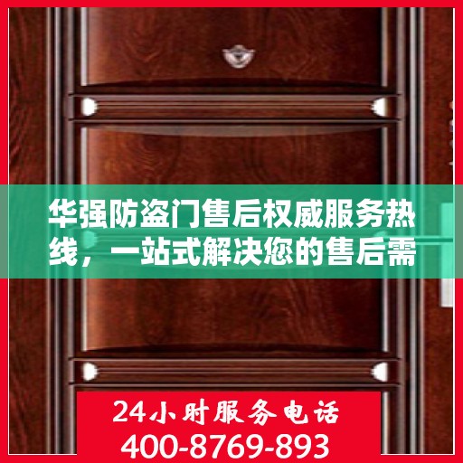 华强防盗门售后权威服务热线，一站式解决您的售后需求