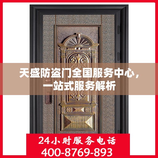 天盛防盗门全国服务中心，一站式服务解析