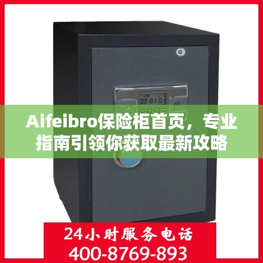 Aifeibro保险柜首页，专业指南引领你获取最新攻略