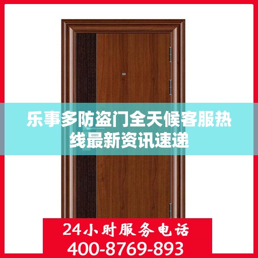 乐事多防盗门全天候客服热线最新资讯速递