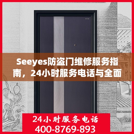 Seeyes防盗门维修服务指南，24小时服务电话与全面攻略
